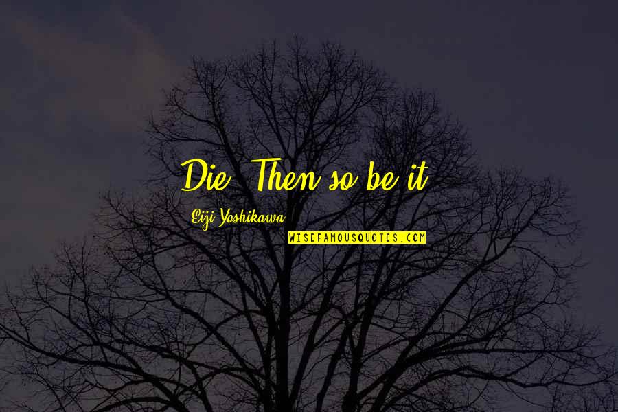 Sad Rejection Love Quotes By Eiji Yoshikawa: Die? Then so be it.