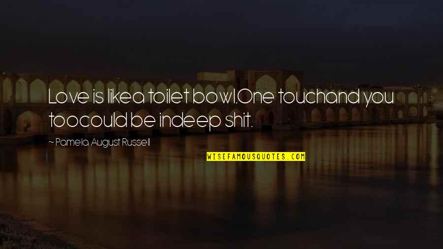 Sad Relapse Quotes By Pamela August Russell: Love is likea toilet bowl.One touchand you toocould