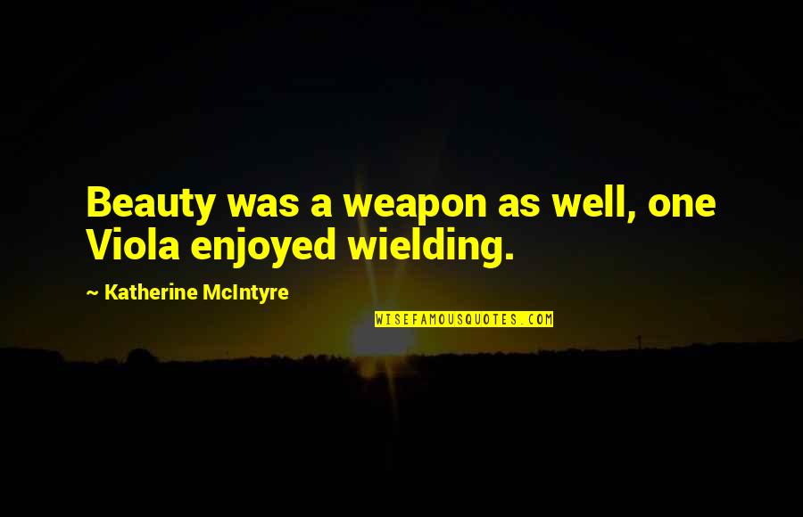 Sad Riddle Quotes By Katherine McIntyre: Beauty was a weapon as well, one Viola