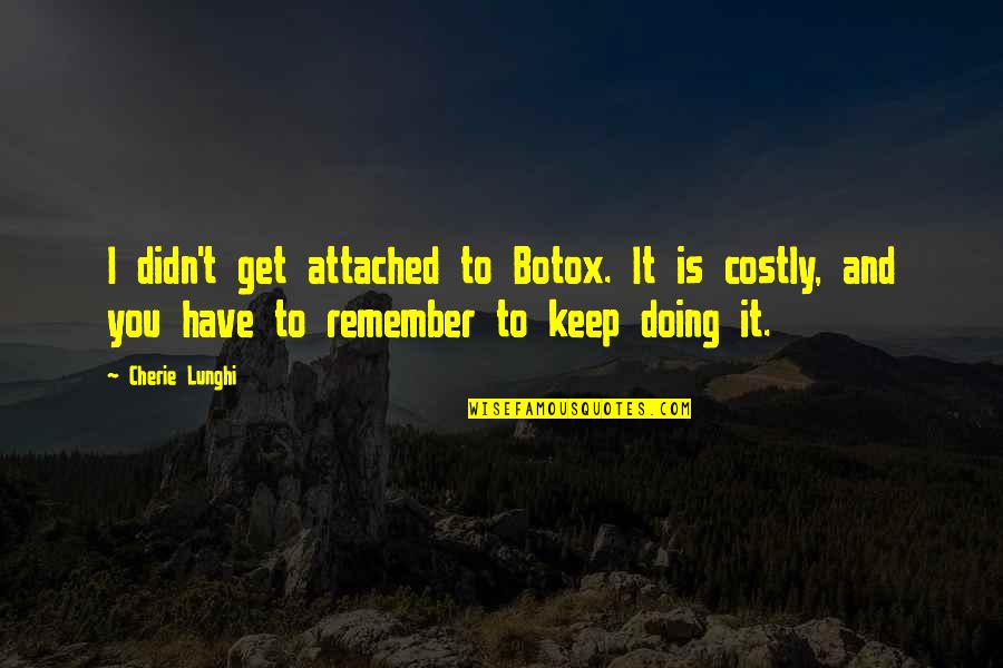 Sad Sack Raggy Dolls Quotes By Cherie Lunghi: I didn't get attached to Botox. It is Sad Sack Raggy Dolls Quotes By Cherie Lunghi: I didn't get attached to Botox. It is