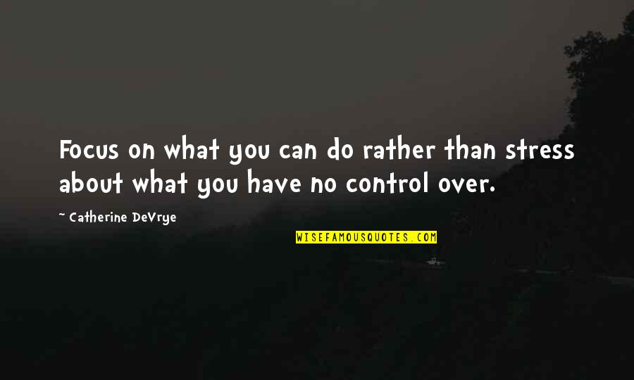 Sad Seeing Someone Killing Themselves Quotes By Catherine DeVrye: Focus on what you can do rather than