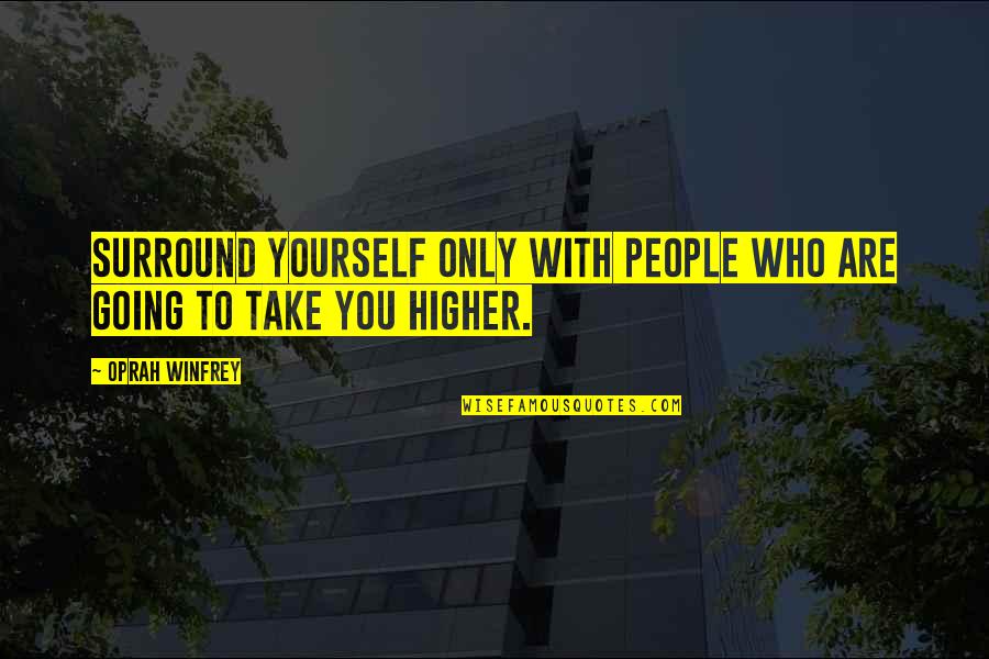 Sad Seeing Someone Killing Themselves Quotes By Oprah Winfrey: Surround yourself only with people who are going