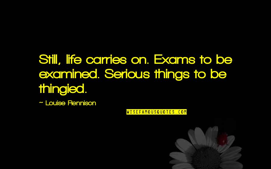 Sad Self Confidence Quotes By Louise Rennison: Still, life carries on. Exams to be examined.