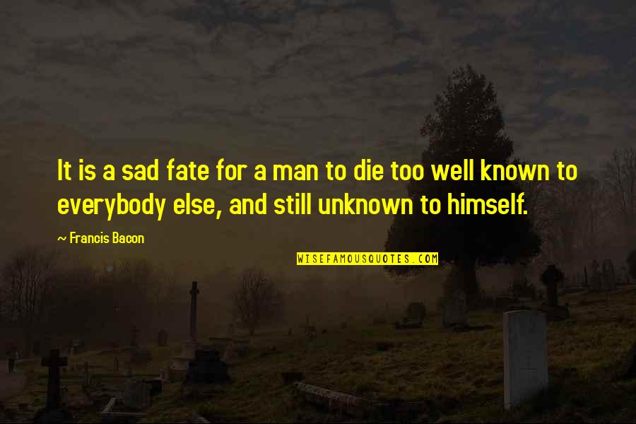 Sad Self Quotes By Francis Bacon: It is a sad fate for a man
