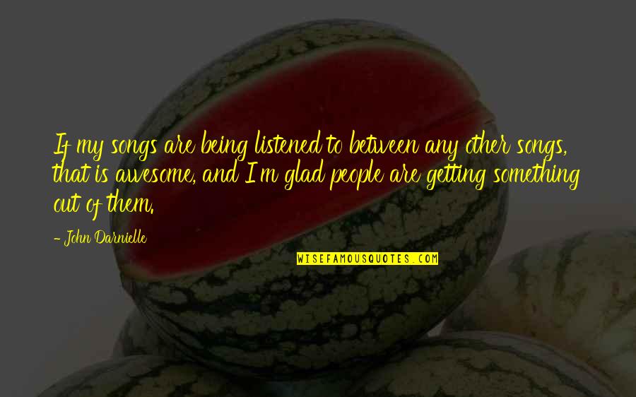 Sad Shayari Instagram Quotes By John Darnielle: If my songs are being listened to between Sad Shayari Instagram Quotes By John Darnielle: If my songs are being listened to between