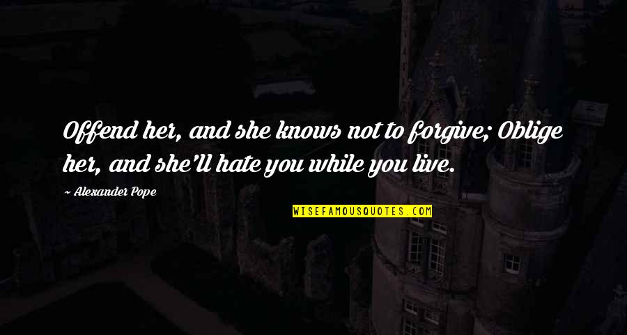 Sad She Quotes By Alexander Pope: Offend her, and she knows not to forgive;