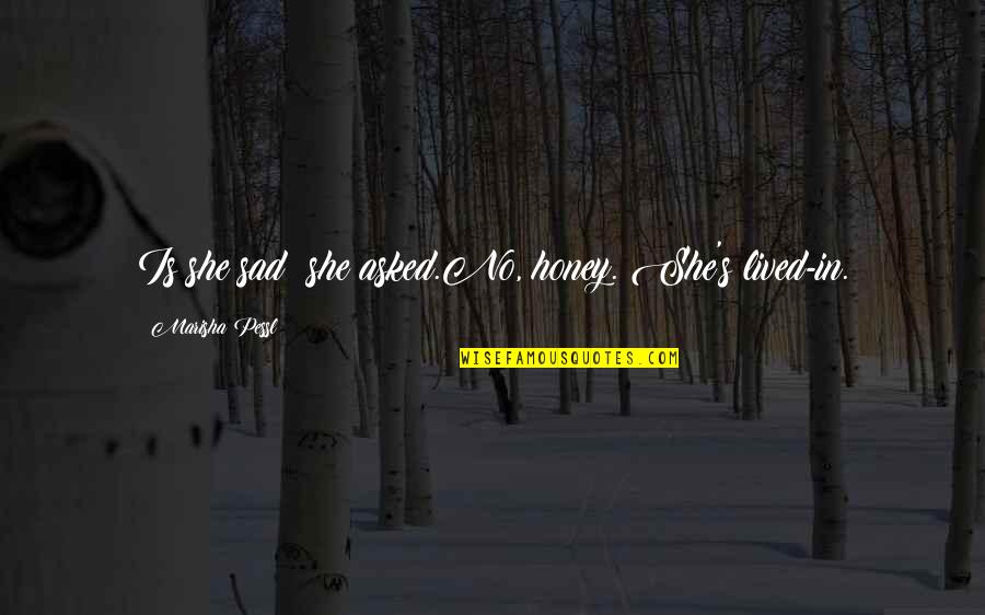 Sad She Quotes By Marisha Pessl: Is she sad? she asked.No, honey. She's lived-in.