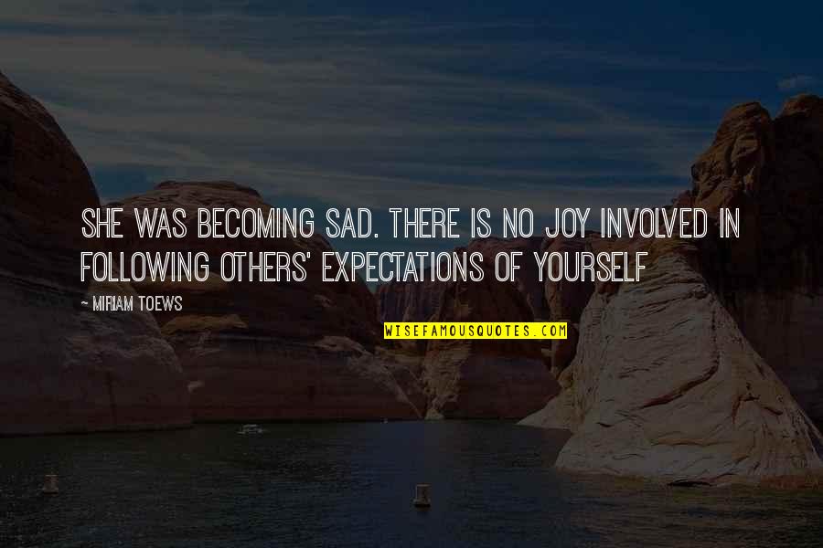Sad She Quotes By Miriam Toews: She was becoming sad. There is no joy