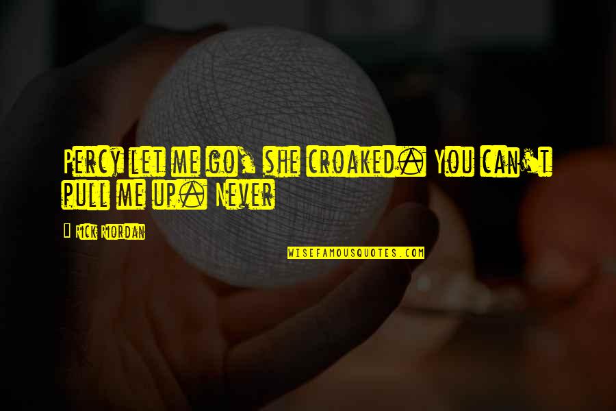 Sad She Quotes By Rick Riordan: Percy let me go, she croaked. You can't