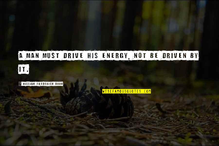 Sad Sick Quotes By William Frederick Book: A man must drive his energy, not be Sad Sick Quotes By William Frederick Book: A man must drive his energy, not be