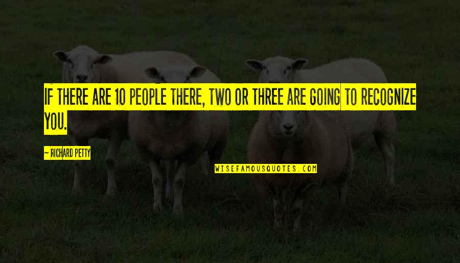 Sad Side Chick Quotes By Richard Petty: If there are 10 people there, two or