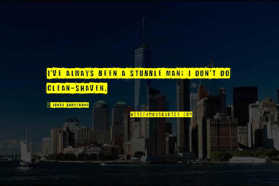 Sad Signs And Quotes By Jonas Armstrong: I've always been a stubble man; I don't Sad Signs And Quotes By Jonas Armstrong: I've always been a stubble man; I don't