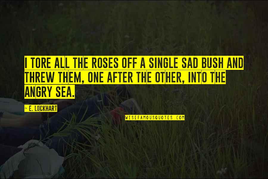 Sad Single Quotes By E. Lockhart: I tore all the roses off a single