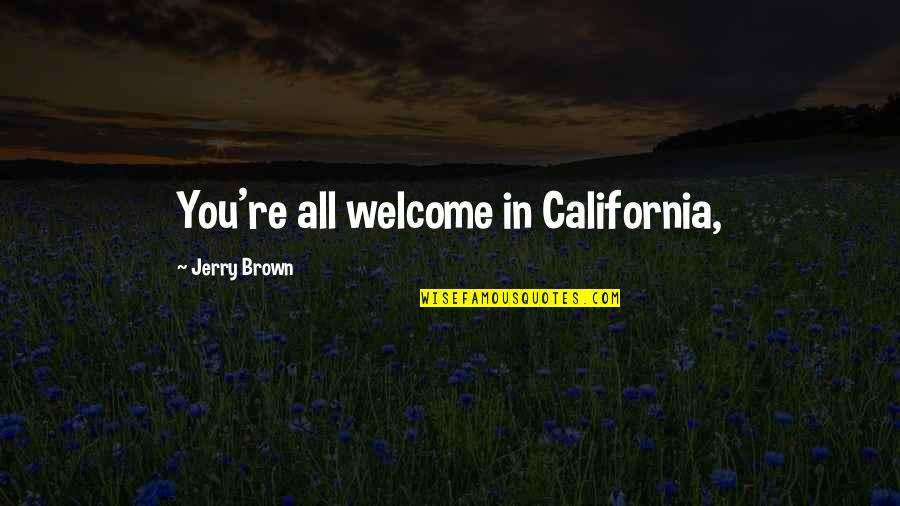 Sad Sky Quotes By Jerry Brown: You're all welcome in California, Sad Sky Quotes By Jerry Brown: You're all welcome in California,