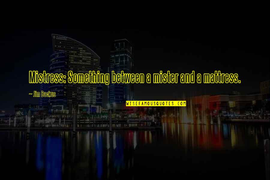 Sad Sky Quotes By Jim Backus: Mistress: Something between a mister and a mattress. Sad Sky Quotes By Jim Backus: Mistress: Something between a mister and a mattress.