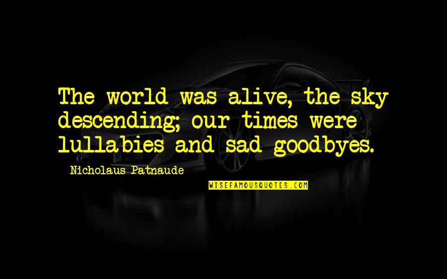 Sad Sky Quotes By Nicholaus Patnaude: The world was alive, the sky descending; our Sad Sky Quotes By Nicholaus Patnaude: The world was alive, the sky descending; our