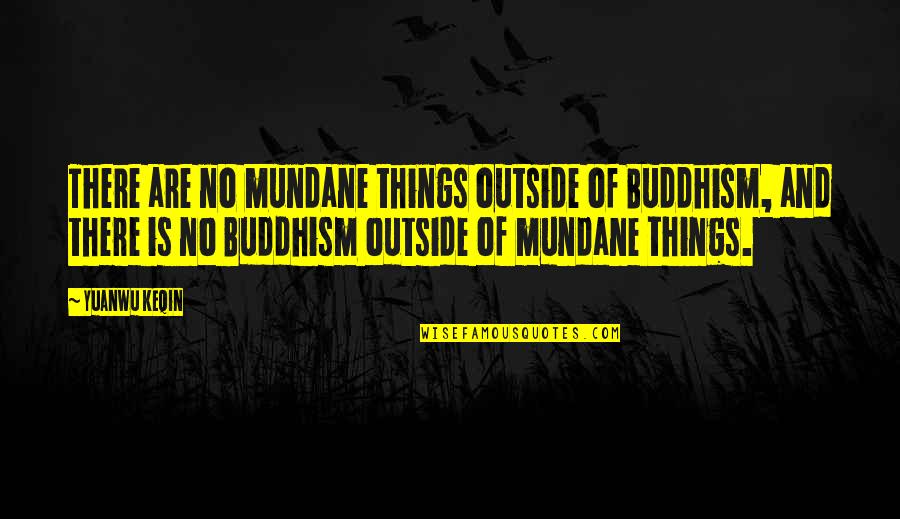 Sad Sky Quotes By Yuanwu Keqin: There are no mundane things outside of Buddhism, Sad Sky Quotes By Yuanwu Keqin: There are no mundane things outside of Buddhism,