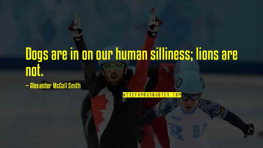 Sad Skyrim Quotes By Alexander McCall Smith: Dogs are in on our human silliness; lions Sad Skyrim Quotes By Alexander McCall Smith: Dogs are in on our human silliness; lions