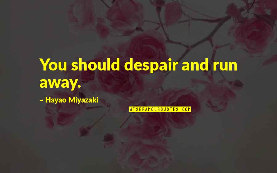 Sad Smoking Love Quotes By Hayao Miyazaki: You should despair and run away.