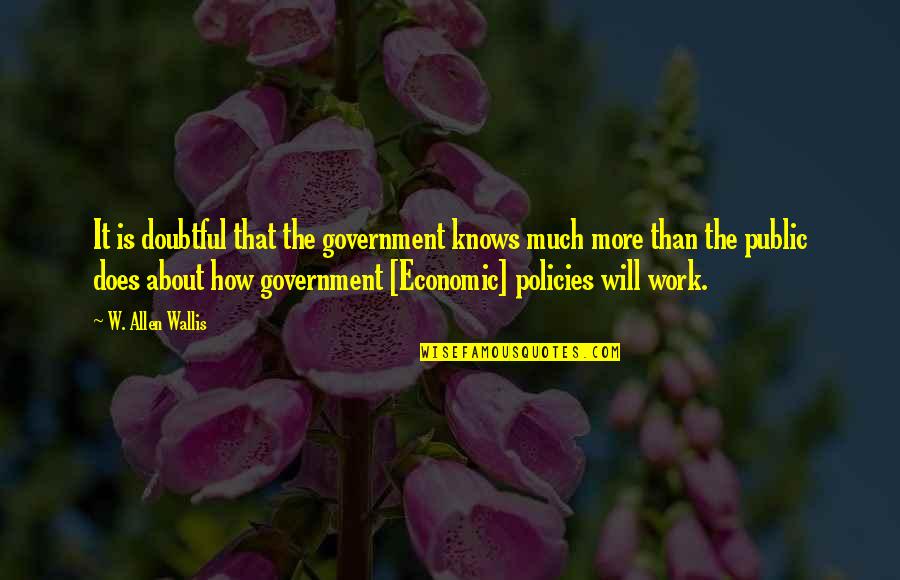 Sad Someone Leaving Quotes By W. Allen Wallis: It is doubtful that the government knows much Sad Someone Leaving Quotes By W. Allen Wallis: It is doubtful that the government knows much