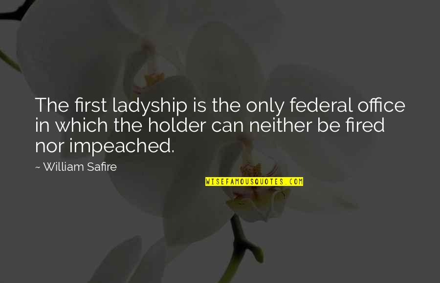 Sad Someone Leaving Quotes By William Safire: The first ladyship is the only federal office Sad Someone Leaving Quotes By William Safire: The first ladyship is the only federal office