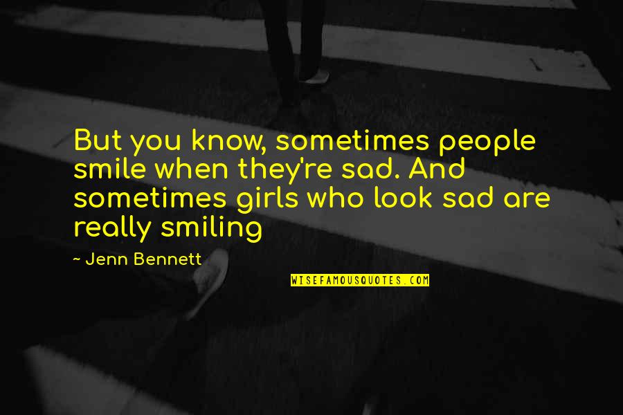 Sad Sometimes Quotes By Jenn Bennett: But you know, sometimes people smile when they're