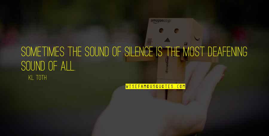 Sad Sometimes Quotes By K.L. Toth: Sometimes the sound of silence is the most