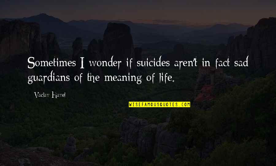 Sad Sometimes Quotes By Vaclav Havel: Sometimes I wonder if suicides aren't in fact