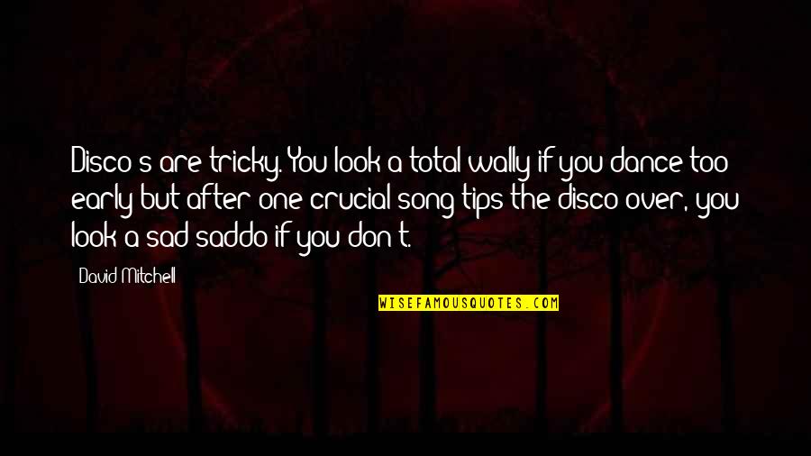 Sad Song Quotes By David Mitchell: Disco's are tricky. You look a total wally