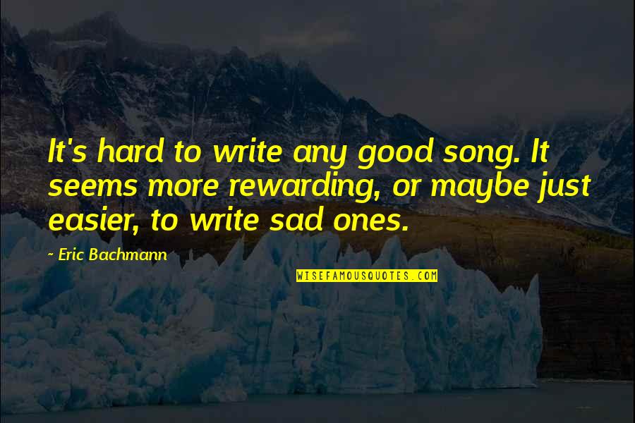 Sad Song Quotes By Eric Bachmann: It's hard to write any good song. It