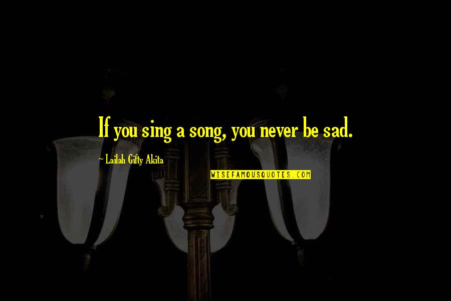 Sad Song Quotes By Lailah Gifty Akita: If you sing a song, you never be