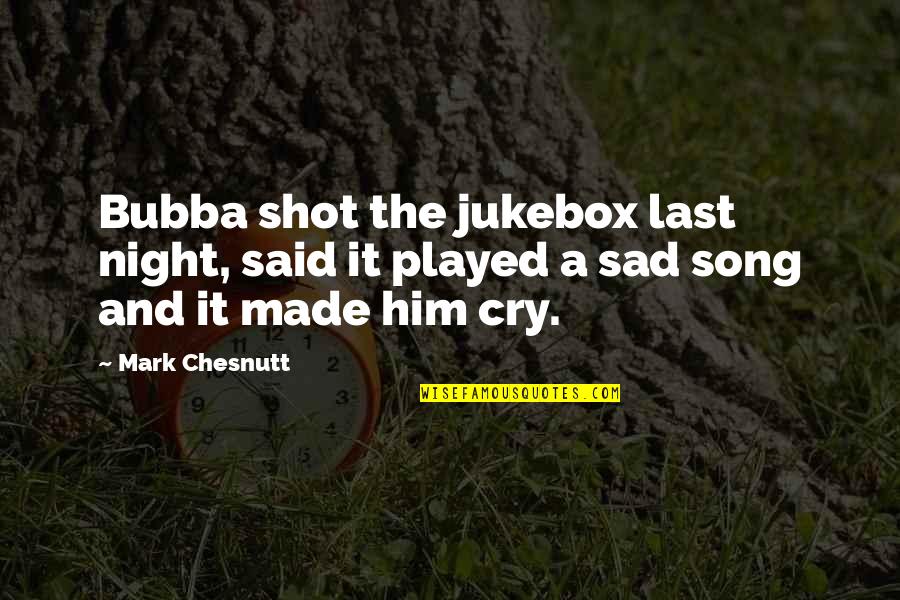Sad Song Quotes By Mark Chesnutt: Bubba shot the jukebox last night, said it