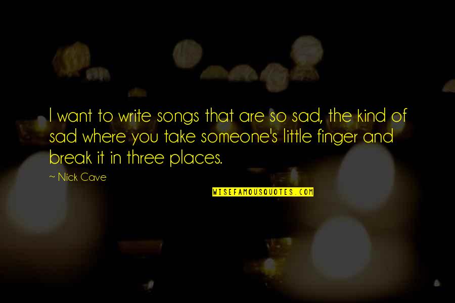 Sad Song Quotes By Nick Cave: I want to write songs that are so