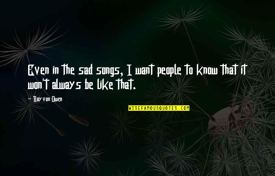 Sad Song Quotes By Rayvon Owen: Even in the sad songs, I want people