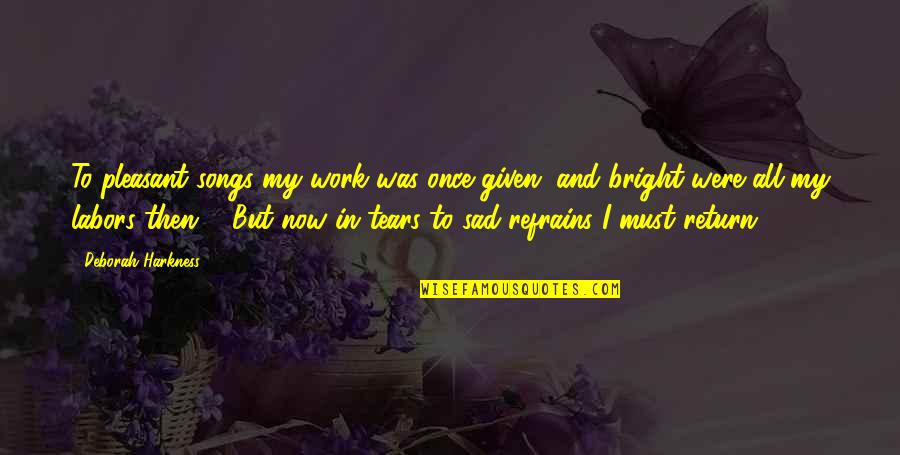Sad Songs Quotes By Deborah Harkness: To pleasant songs my work was once given,