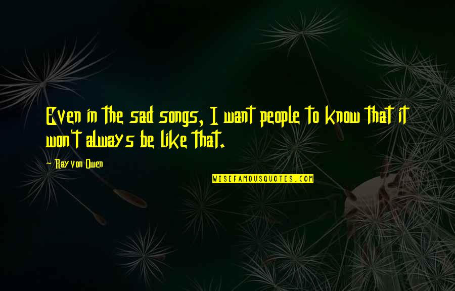 Sad Songs Quotes By Rayvon Owen: Even in the sad songs, I want people