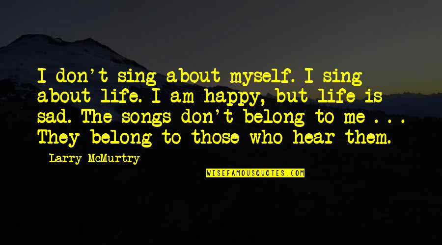 Sad Songs With Sad Quotes By Larry McMurtry: I don't sing about myself. I sing about