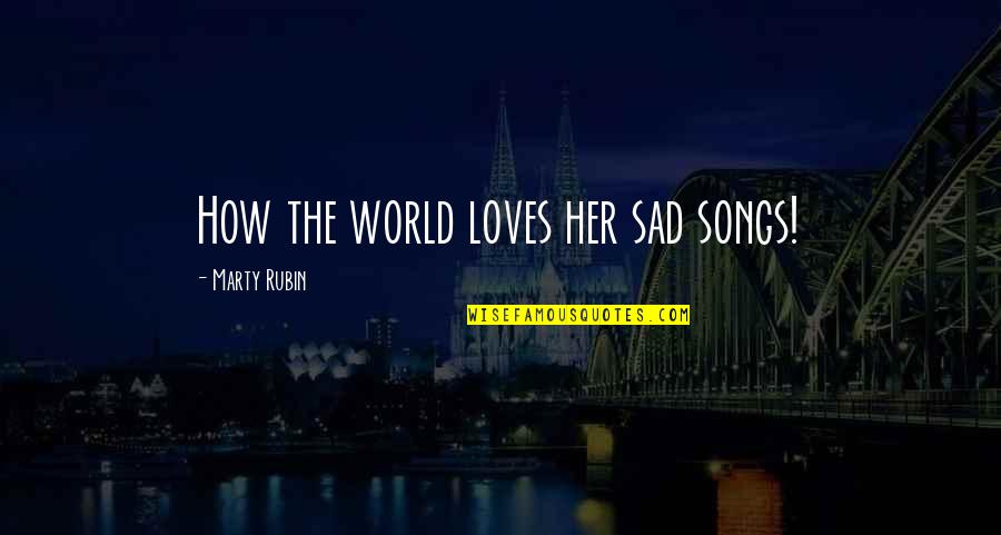 Sad Songs With Sad Quotes By Marty Rubin: How the world loves her sad songs!