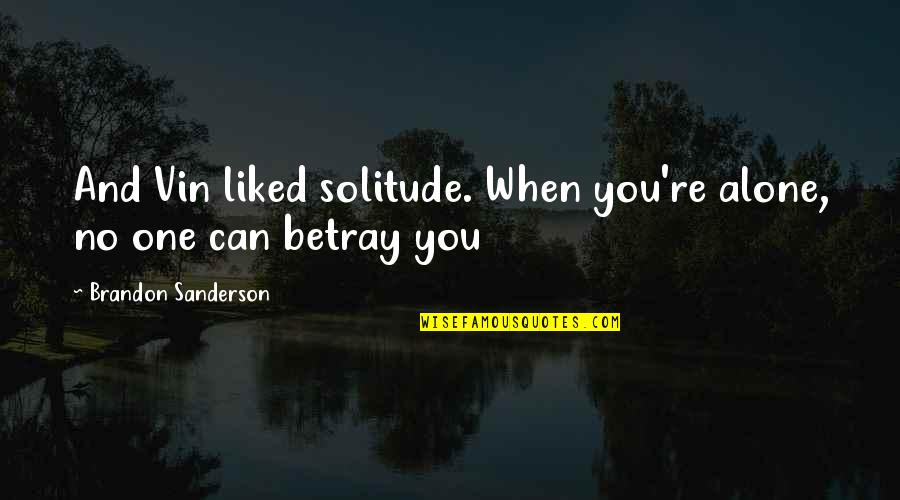 Sad Sorry Quotes By Brandon Sanderson: And Vin liked solitude. When you're alone, no