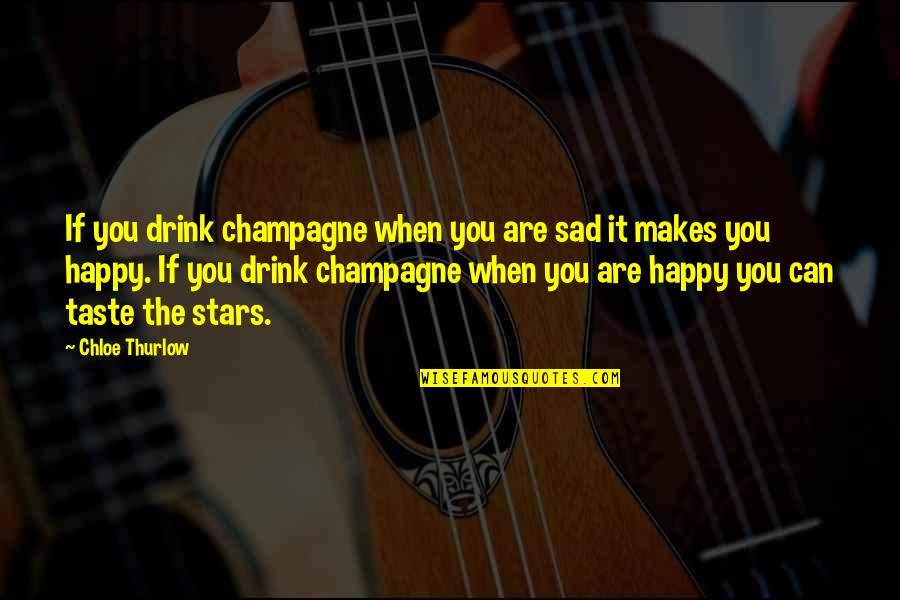 Sad Stars Quotes By Chloe Thurlow: If you drink champagne when you are sad Sad Stars Quotes By Chloe Thurlow: If you drink champagne when you are sad