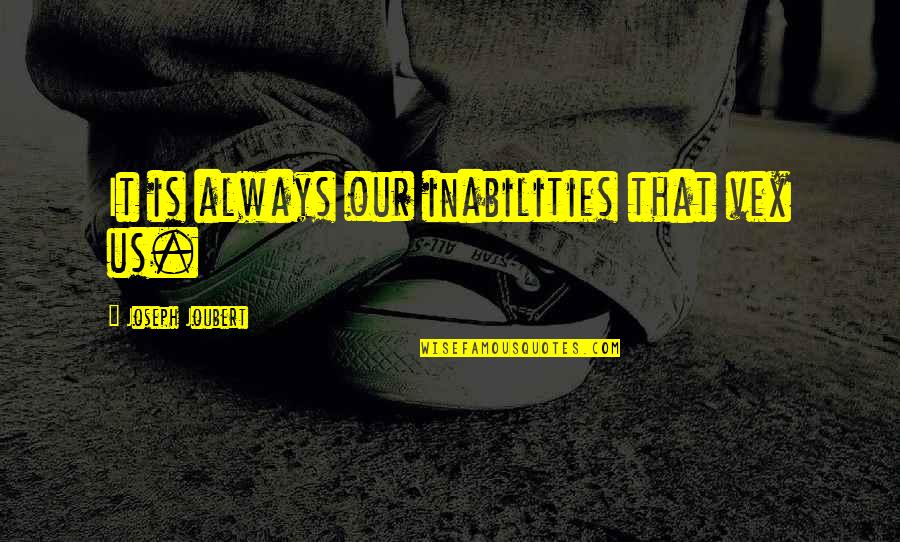 Sad Stars Quotes By Joseph Joubert: It is always our inabilities that vex us. Sad Stars Quotes By Joseph Joubert: It is always our inabilities that vex us.