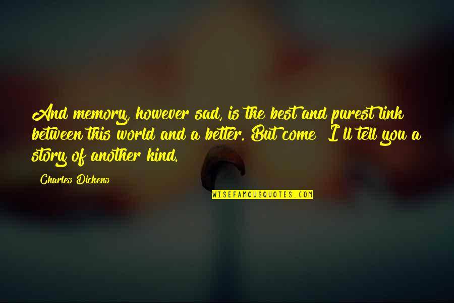 Sad Story And Sad Quotes By Charles Dickens: And memory, however sad, is the best and Sad Story And Sad Quotes By Charles Dickens: And memory, however sad, is the best and