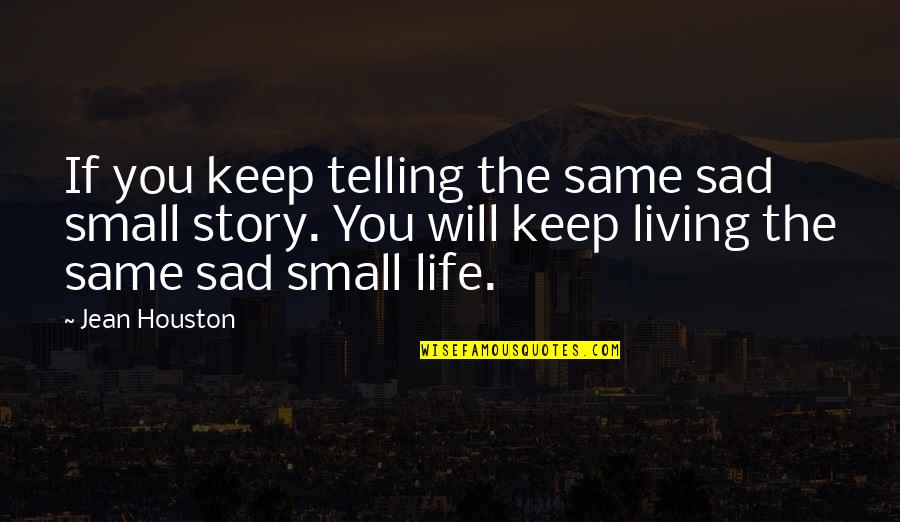 Sad Story Of My Life Quotes By Jean Houston: If you keep telling the same sad small