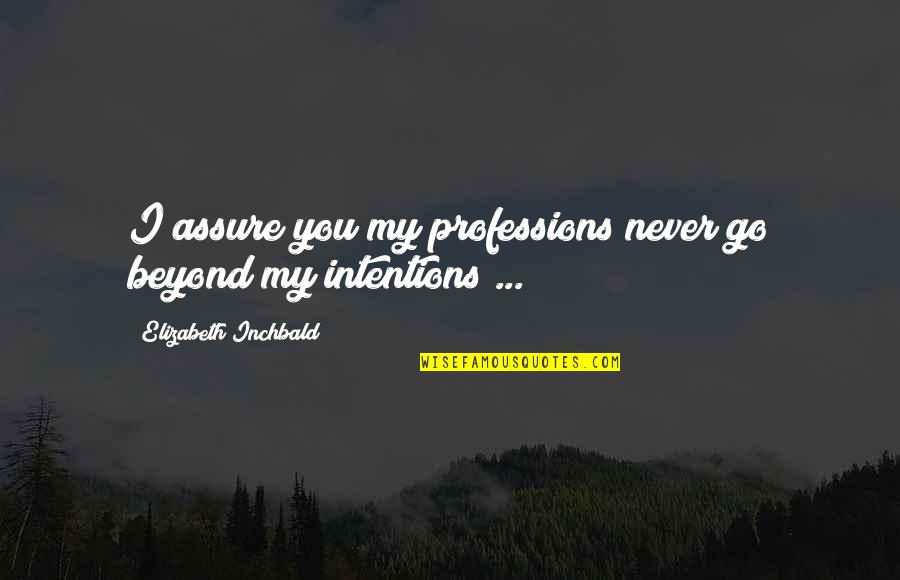 Sad Strong Friendship Quotes By Elizabeth Inchbald: I assure you my professions never go beyond Sad Strong Friendship Quotes By Elizabeth Inchbald: I assure you my professions never go beyond
