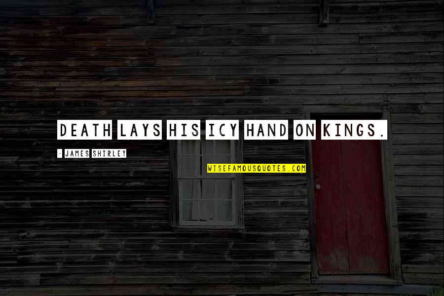 Sad Student Quotes By James Shirley: Death lays his icy hand on kings. Sad Student Quotes By James Shirley: Death lays his icy hand on kings.