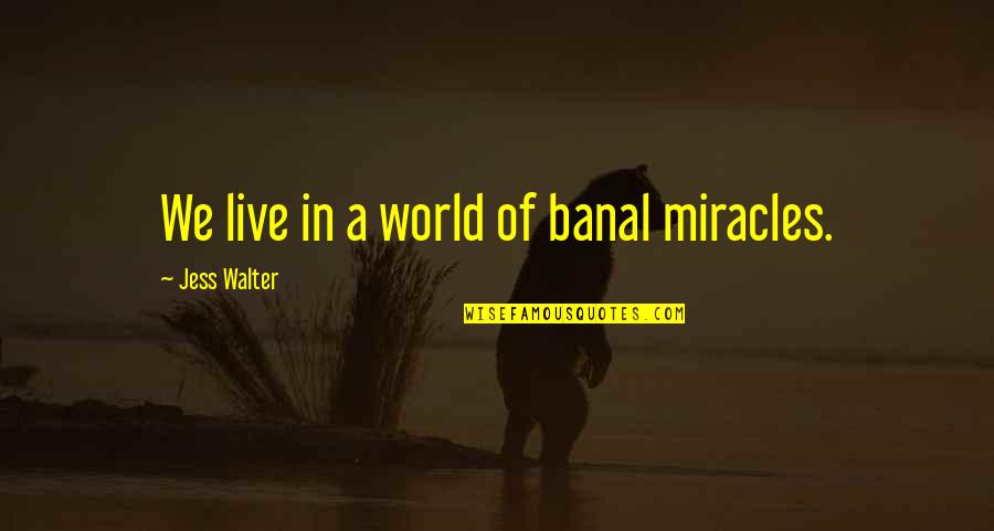 Sad Suicidal Quotes By Jess Walter: We live in a world of banal miracles. Sad Suicidal Quotes By Jess Walter: We live in a world of banal miracles.