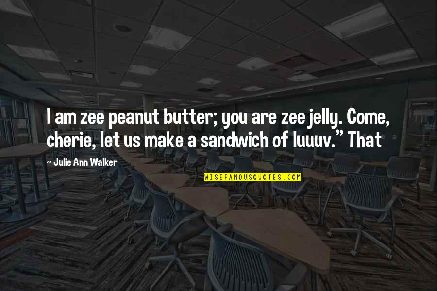 Sad Suicide Poems Quotes By Julie Ann Walker: I am zee peanut butter; you are zee
