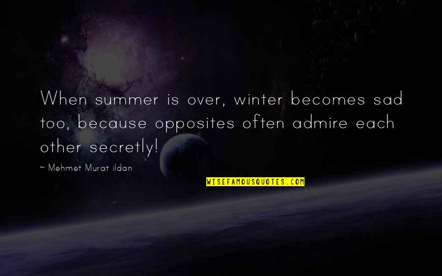 Sad Summer Over Quotes By Mehmet Murat Ildan: When summer is over, winter becomes sad too,