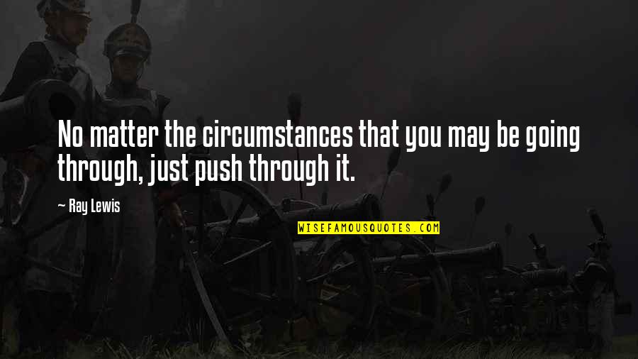 Sad Summer Over Quotes By Ray Lewis: No matter the circumstances that you may be