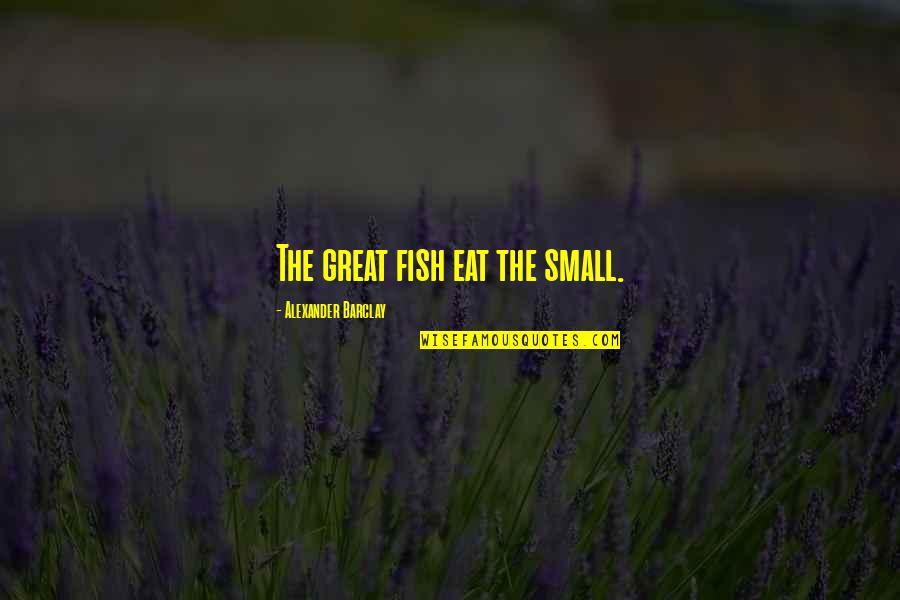 Sad Superficial Quotes By Alexander Barclay: The great fish eat the small.